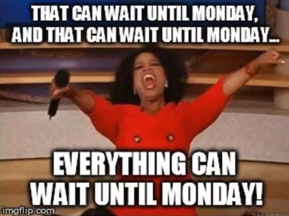 everything can wait till monday friday meme